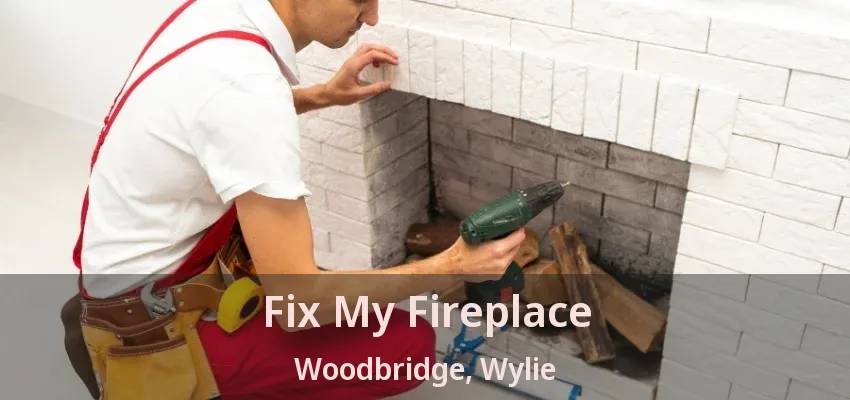 Fix My Fireplace Woodbridge, Wylie - TX