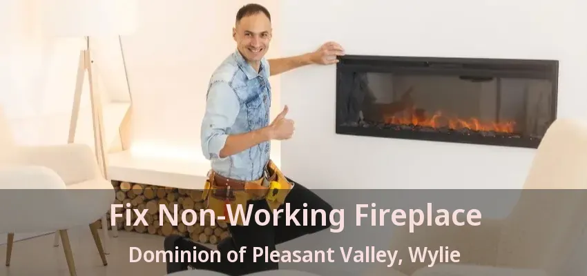 Fix Non-Working Fireplace Dominion of Pleasant Valley, Wylie - TX