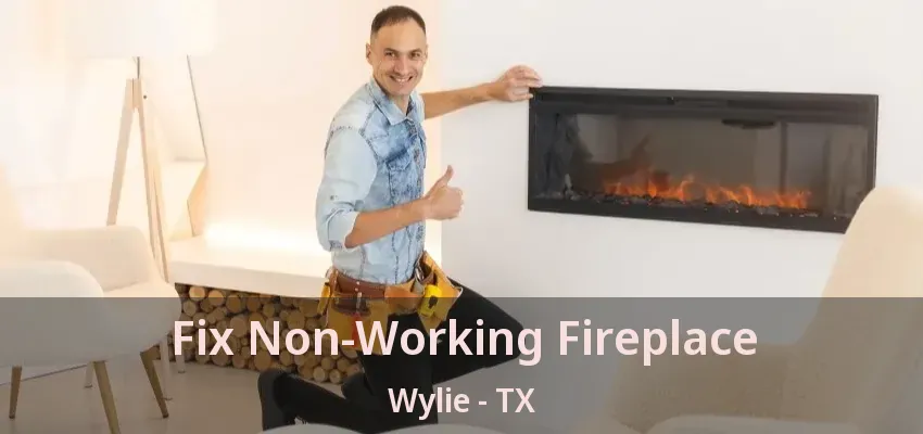 Fix Non-Working Fireplace Wylie - TX