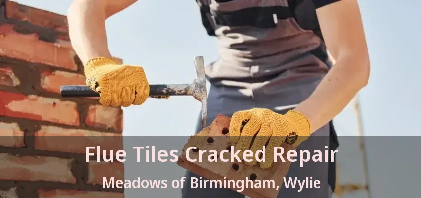 Flue Tiles Cracked Repair Meadows of Birmingham, Wylie - TX