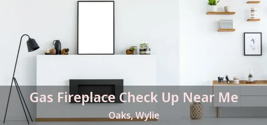 Gas Fireplace Check Up Near Me Oaks, Wylie - TX