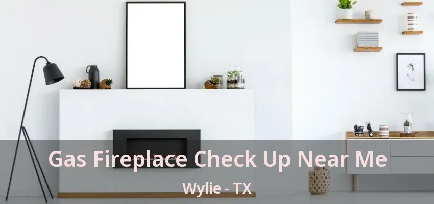 Gas Fireplace Check Up Near Me Wylie - TX