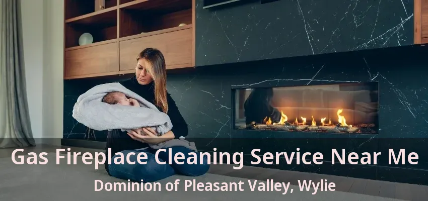 Gas Fireplace Cleaning Service Near Me Dominion of Pleasant Valley, Wylie - TX