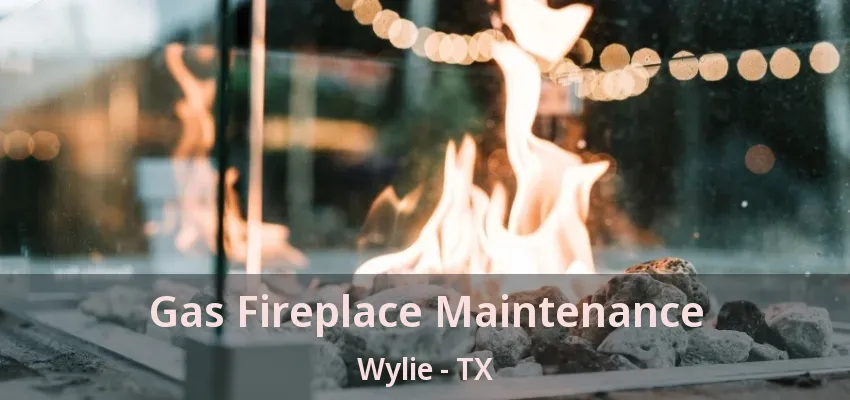 Gas Fireplace Maintenance Wylie - TX