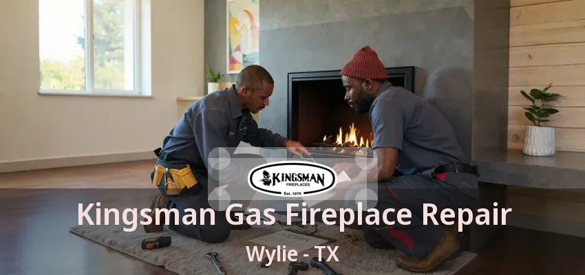 Kingsman Gas Fireplace Repair Wylie - TX