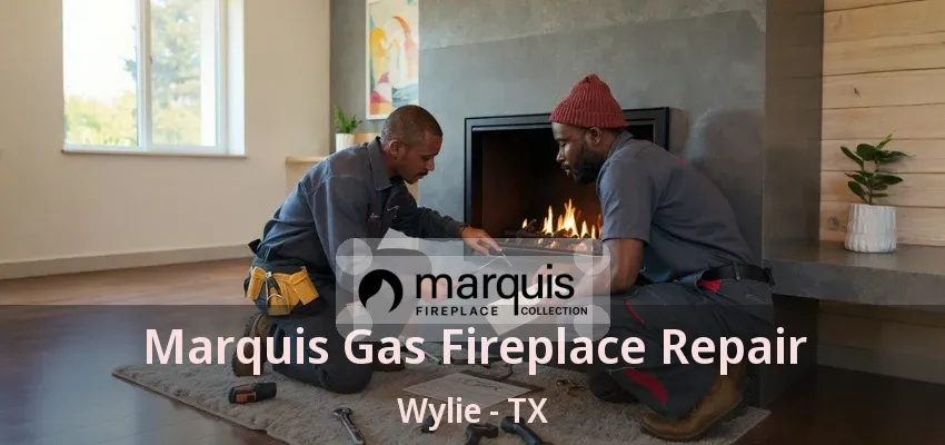 Marquis Gas Fireplace Repair Wylie - TX