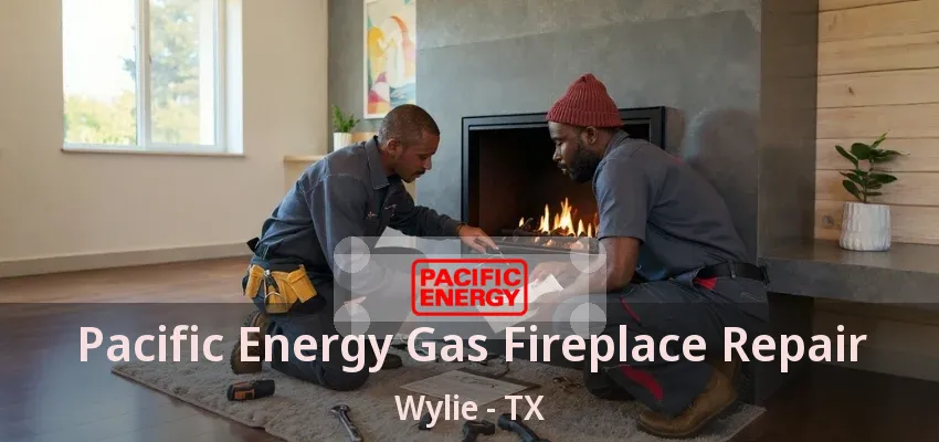 Pacific Energy Gas Fireplace Repair Wylie - TX