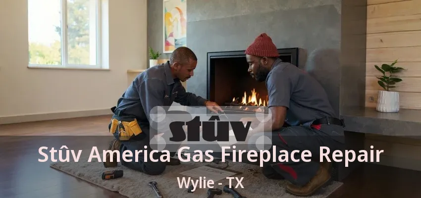 Stûv America Gas Fireplace Repair Wylie - TX