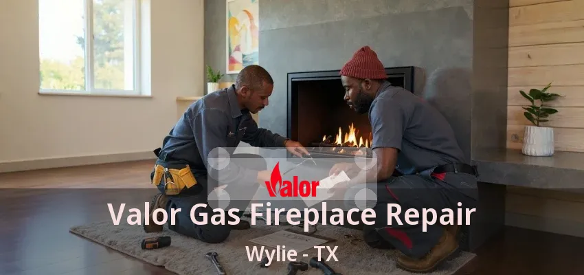 Valor Gas Fireplace Repair Wylie - TX