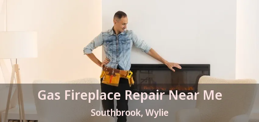 Gas Fireplace Repair Near Me Southbrook, Wylie - TX