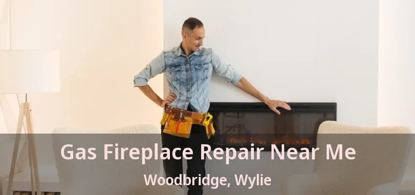 Gas Fireplace Repair Near Me Woodbridge, Wylie - TX