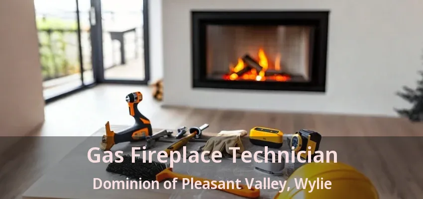 Gas Fireplace Technician Dominion of Pleasant Valley, Wylie - TX