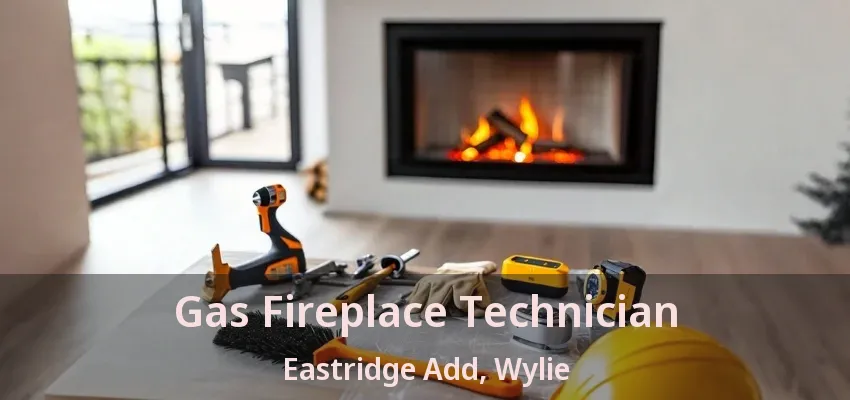 Gas Fireplace Technician Eastridge Add, Wylie - TX