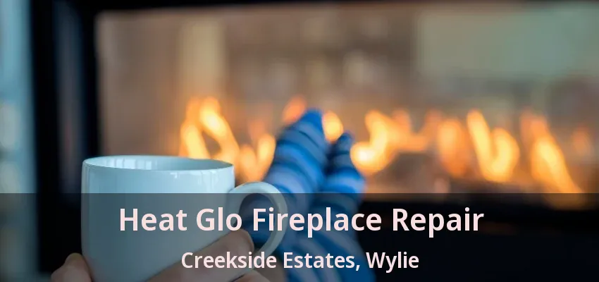 Heat Glo Fireplace Repair Creekside Estates, Wylie - TX