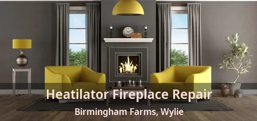 Heatilator Fireplace Repair Birmingham Farms, Wylie - TX