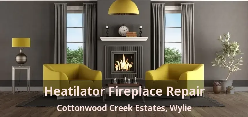 Heatilator Fireplace Repair Cottonwood Creek Estates, Wylie - TX