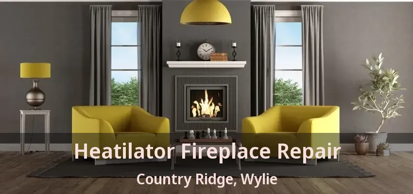 Heatilator Fireplace Repair Country Ridge, Wylie - TX