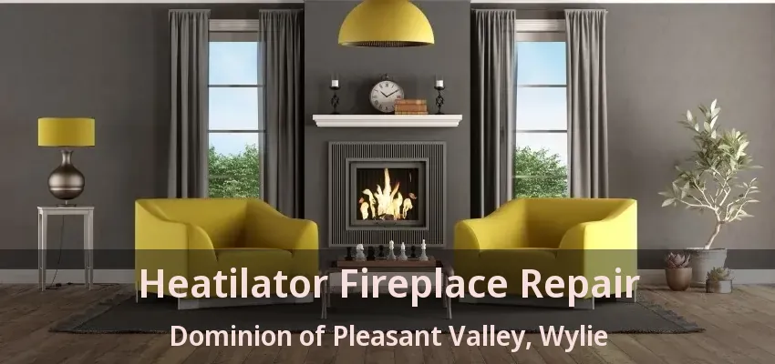 Heatilator Fireplace Repair Dominion of Pleasant Valley, Wylie - TX