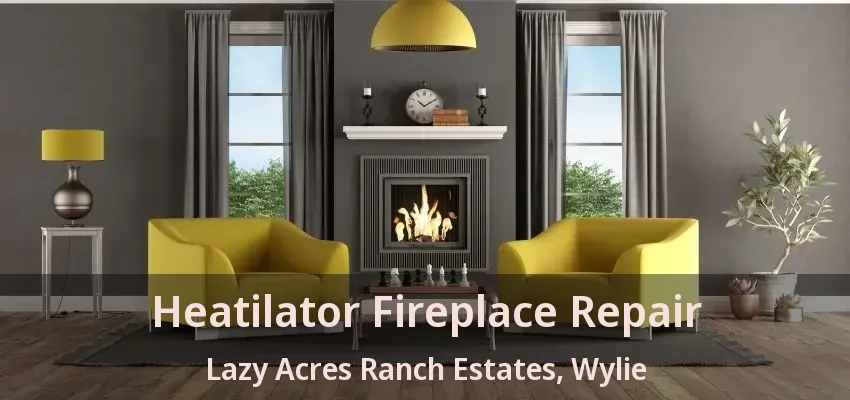 Heatilator Fireplace Repair Lazy Acres Ranch Estates, Wylie - TX