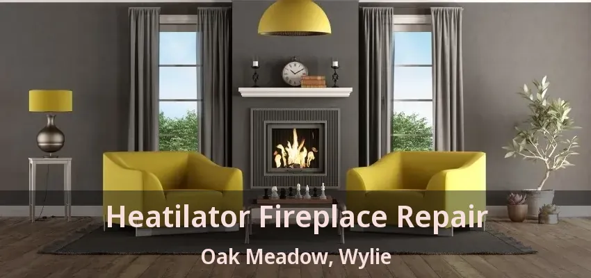 Heatilator Fireplace Repair Oak Meadow, Wylie - TX