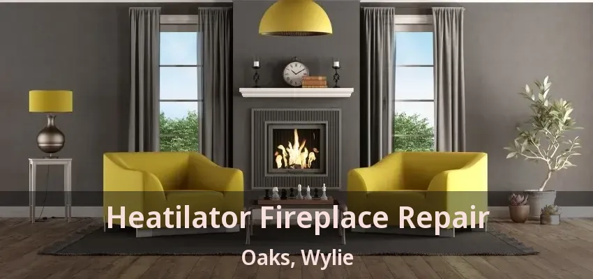 Heatilator Fireplace Repair Oaks, Wylie - TX