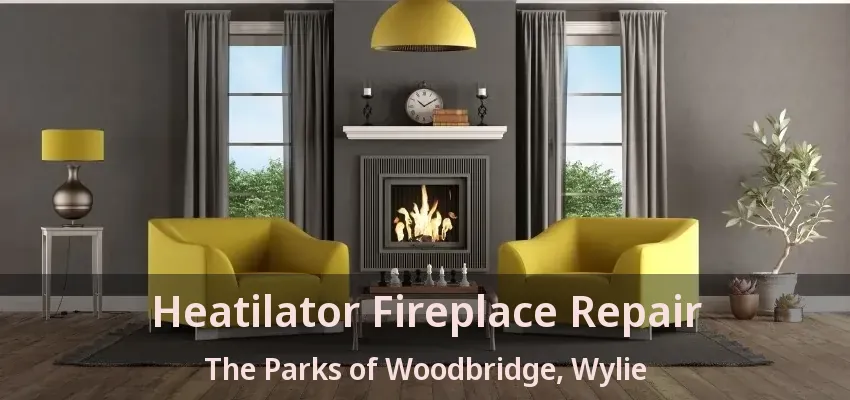 Heatilator Fireplace Repair The Parks of Woodbridge, Wylie - TX