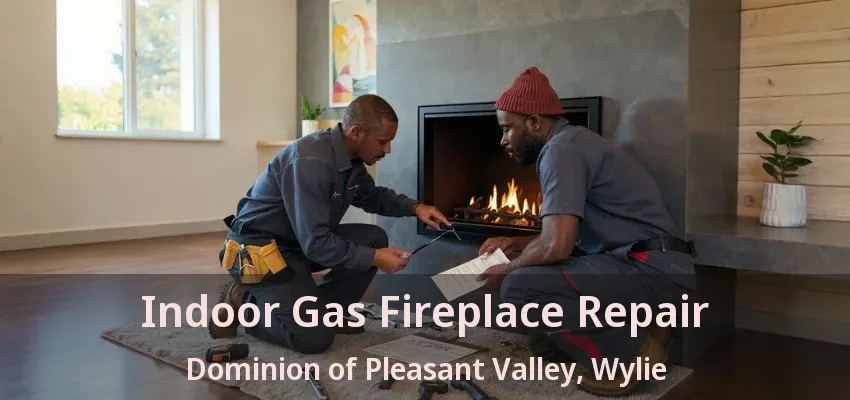 Indoor Gas Fireplace Repair Dominion of Pleasant Valley, Wylie - TX