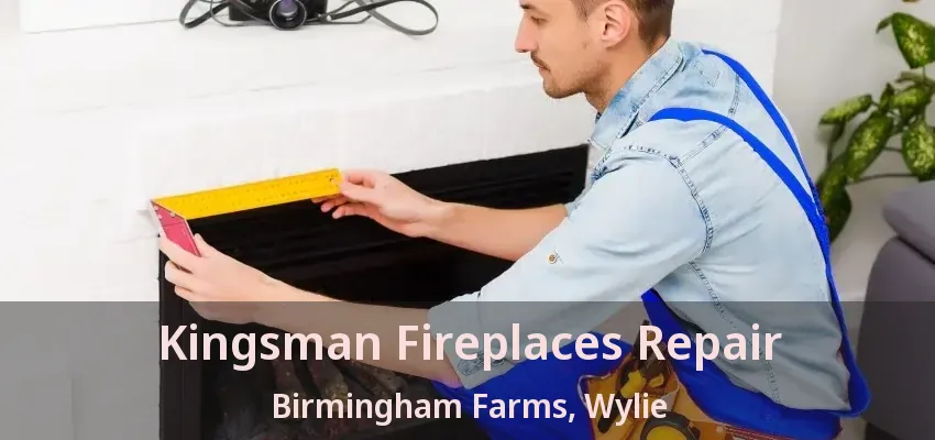 Kingsman Fireplaces Repair Birmingham Farms, Wylie - TX