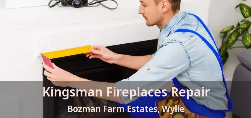Kingsman Fireplaces Repair Bozman Farm Estates, Wylie - TX