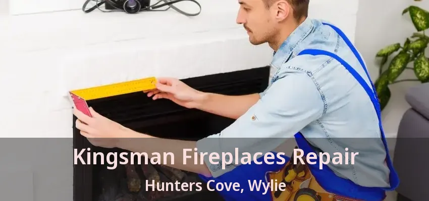 Kingsman Fireplaces Repair Hunters Cove, Wylie - TX