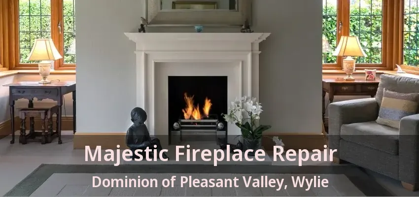 Majestic Fireplace Repair Dominion of Pleasant Valley, Wylie - TX
