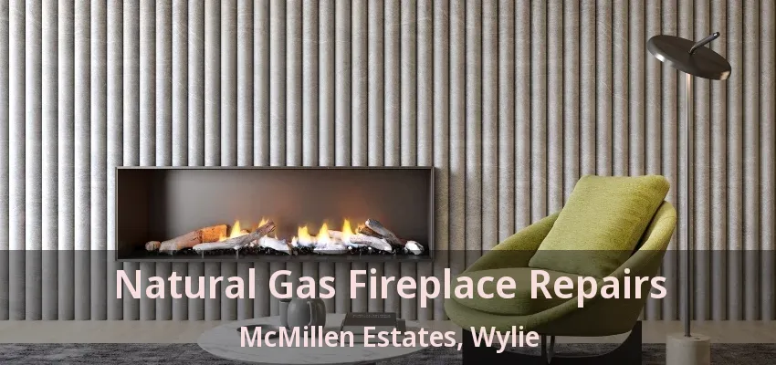 Natural Gas Fireplace Repairs McMillen Estates, Wylie - TX