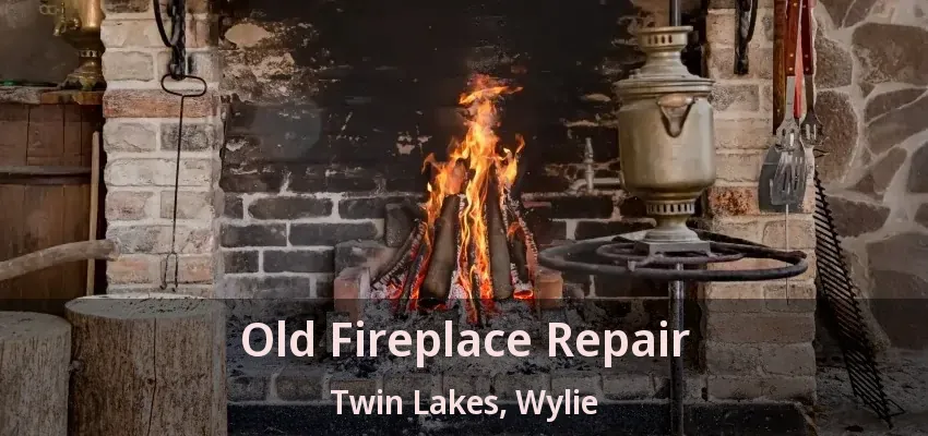 Old Fireplace Repair Twin Lakes, Wylie - TX