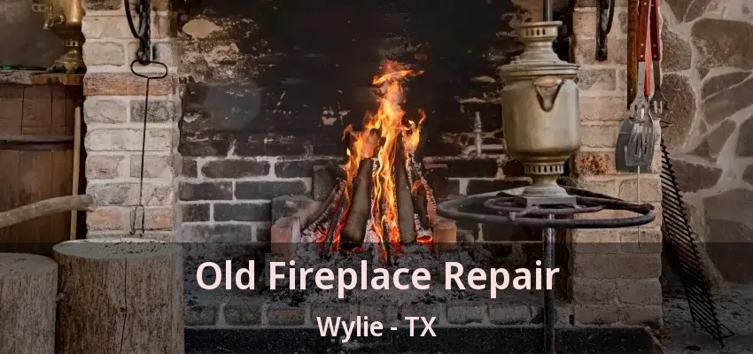 Old Fireplace Repair Wylie - TX