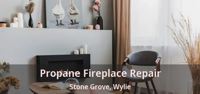 Propane Fireplace Repair Stone Grove, Wylie - TX