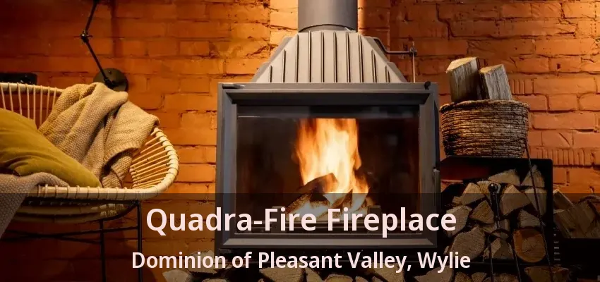 Quadra-Fire Fireplace Dominion of Pleasant Valley, Wylie - TX