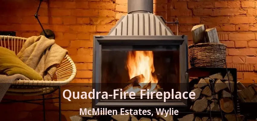Quadra-Fire Fireplace McMillen Estates, Wylie - TX