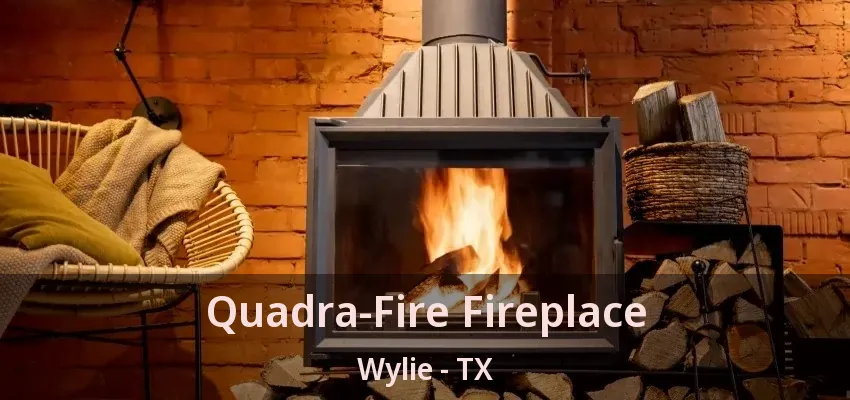 Quadra-Fire Fireplace Wylie - TX