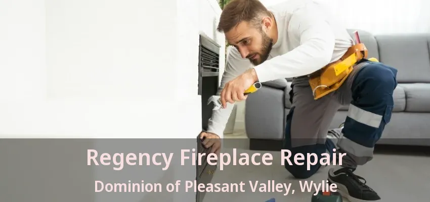 Regency Fireplace Repair Dominion of Pleasant Valley, Wylie - TX
