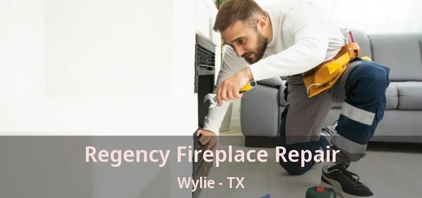 Regency Fireplace Repair Wylie - TX
