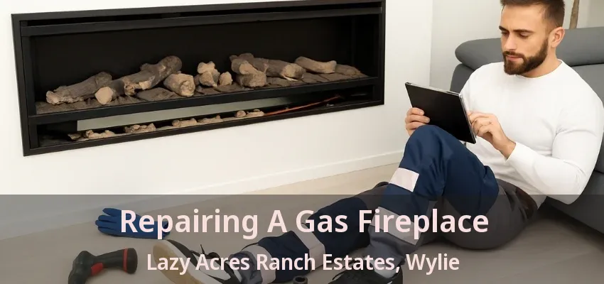 Repairing A Gas Fireplace Lazy Acres Ranch Estates, Wylie - TX