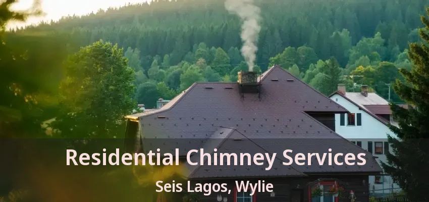 Residential Chimney Services Seis Lagos, Wylie - TX