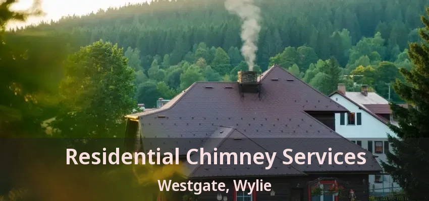 Residential Chimney Services Westgate, Wylie - TX