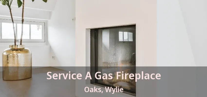 Service A Gas Fireplace Oaks, Wylie - TX