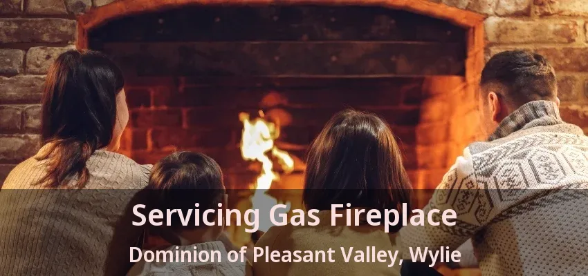 Servicing Gas Fireplace Dominion of Pleasant Valley, Wylie - TX