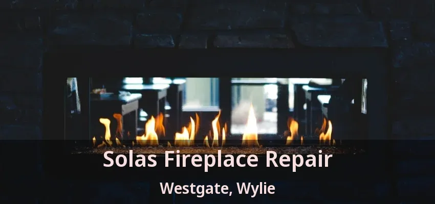 Solas Fireplace Repair Westgate, Wylie - TX