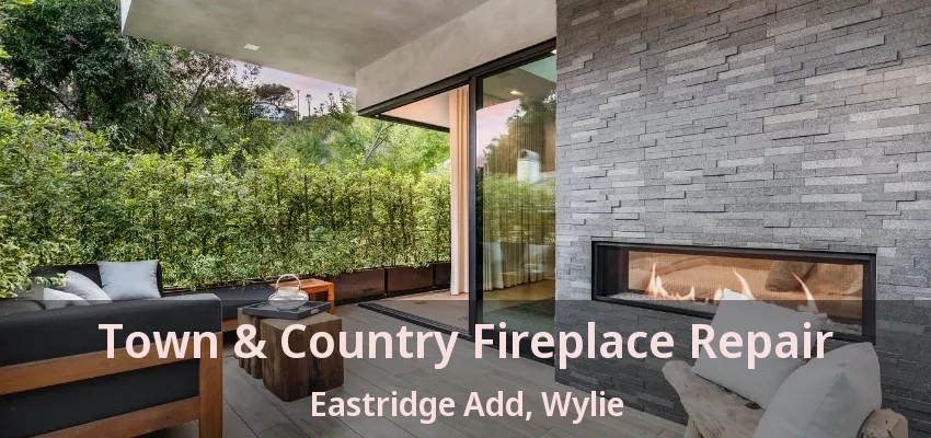 Town & Country Fireplace Repair Eastridge Add, Wylie - TX