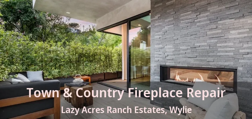 Town & Country Fireplace Repair Lazy Acres Ranch Estates, Wylie - TX
