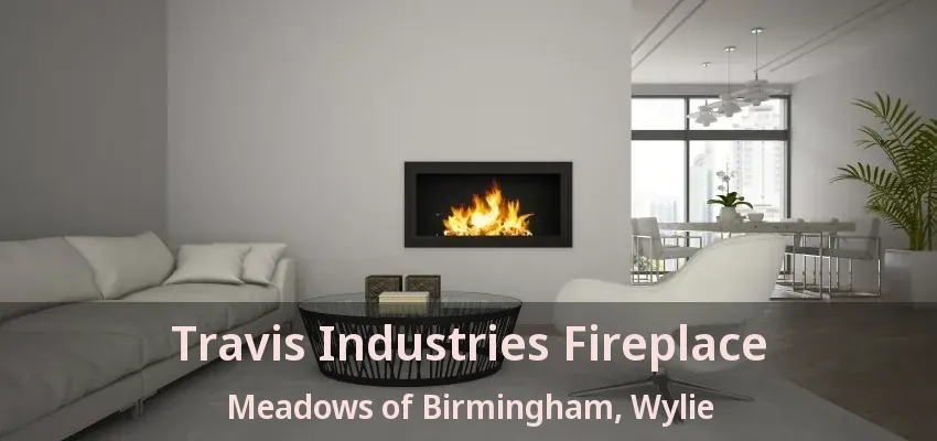 Travis Industries Fireplace Meadows of Birmingham, Wylie - TX