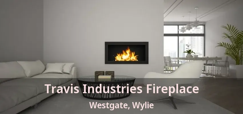 Travis Industries Fireplace Westgate, Wylie - TX